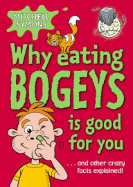 Title: Why Eating Bogeys is Good for You, Author: Mitchell Symons