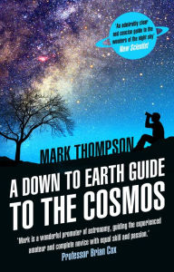 Title: A Down to Earth Guide to the Cosmos, Author: Mark Thompson