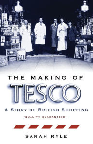 Title: The Making of Tesco: A Story of British Shopping, Author: Sarah Ryle