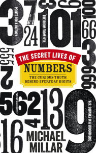 Title: The Secret Lives of Numbers: The Curious Truth Behind Everyday Digits, Author: Michael Millar