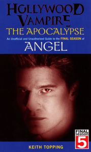Title: Hollywood Vampire: The Apocalypse - An Unofficial and Unauthorised Guide to the Final Season of Angel, Author: Keith Topping