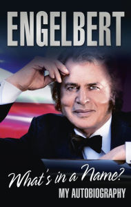 Title: Engelbert - What's In A Name?: My Autobiography, Author: Engelbert Humperdinck