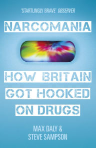 Title: Narcomania: A Journey Through Britain's Drug World, Author: Max Daly