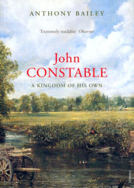 Title: John Constable: A Kingdom of his Own, Author: Anthony Bailey