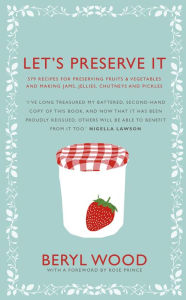 Title: Let's Preserve It: 579 recipes for preserving fruits and vegetables and making jams, jellies, chutneys, pickles and fruit butters and cheeses, Author: Beryl Wood