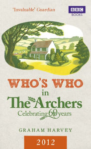 Title: Who's Who in The Archers 2012: An A-Z of Britain's Most Popular Radio Drama, Author: Graham Harvey