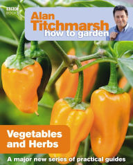 Title: Alan Titchmarsh How to Garden: Vegetables and Herbs, Author: Alan Titchmarsh