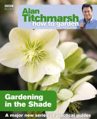 Title: Alan Titchmarsh How to Garden: Gardening in the Shade, Author: Alan Titchmarsh