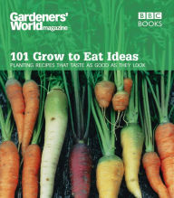 Title: Gardeners' World 101 - Grow to Eat Ideas: Planting recipes that taste as good as they look, Author: Ceri Thomas