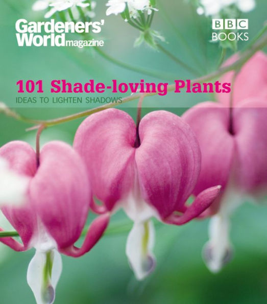 Gardeners' World: 101 Shade-loving Plants: Ideas to Lighten Shadows