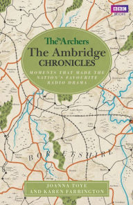 Title: The Archers: The Ambridge Chronicles: Moments that made the nation's favourite radio drama, Author: Joanna Toye