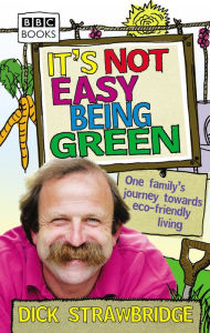 Title: It's Not Easy Being Green: One Family's Journey Towards Eco-friendly Living, Author: Dick Strawbridge