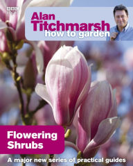 Title: Alan Titchmarsh How to Garden: Flowering Shrubs, Author: Alan Titchmarsh