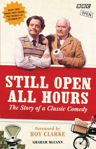 Title: Still Open All Hours: The Story of a Classic Comedy, Author: Graham McCann