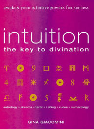 Title: Intuition: the Key to Divination Awaken Your Intuitive Powers For Success Astrology, Dreams, Tarot, Numerology, I Ching, Runes, Author: Gina Giacomini