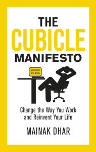 Title: The Cubicle Manifesto: Change the Way You Work and Reinvent Your Life, Author: Mainak Dhar