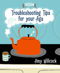 Title: Troubleshooting Tips for Your Aga, Author: Amy Willcock