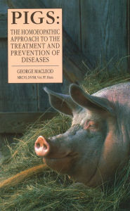 Title: Pigs: The Homoeopathic Approach to the Treatment and Prevention of Diseases, Author: George Macleod