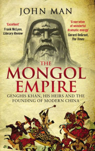 Title: The Mongol Empire: Genghis Khan, his heirs and the founding of modern China, Author: John Man