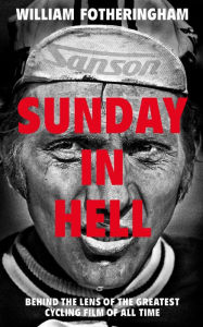 Title: Sunday in Hell: Behind the Lens of the Greatest Cycling Film of All Time, Author: William Fotheringham