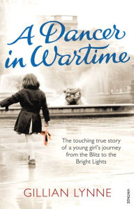 Title: A Dancer in Wartime: The touching true story of a young girl's journey from the Blitz to the Bright Lights, Author: Gillian Lynne