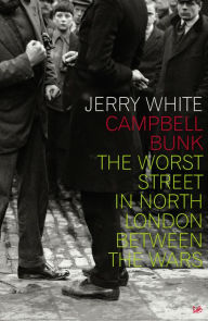 Title: Campbell Bunk: The Worst Street in North London Between the Wars, Author: Jerry White