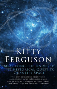 Title: Measuring the Universe: The Historical Quest to Quantify Space, Author: Kitty Ferguson