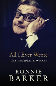 Title: All I Ever Wrote: The Complete Works, Author: Ronnie Barker