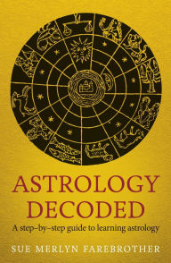 Title: Astrology Decoded: a step by step guide to learning astrology, Author: Sue Merlyn Farebrother