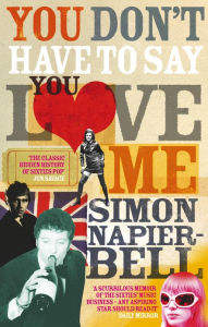 Title: You Don't Have To Say You Love Me, Author: Simon Napier-Bell