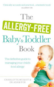 Title: The Allergy-Free Baby and Toddler Book: The definitive guide to managing your child's food allergy, Author: Charlotte Muquit