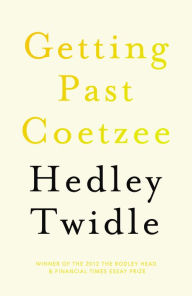 Title: Getting Past Coetzee, Author: Hedley Twidle