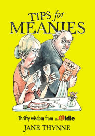 Title: Tips for Meanies: Thrifty Wisdom from The Oldie, Author: Jane Thynne