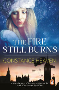 Title: The Fire Still Burns: a powerful story of love and peril set in pre-war Europe and Russia, Author: Constance Heaven