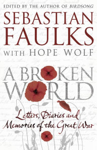 Title: A Broken World: Letters, diaries and memories of the Great War, Author: Sebastian Faulks