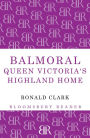 Balmoral: Queen Victoria's Highland Home