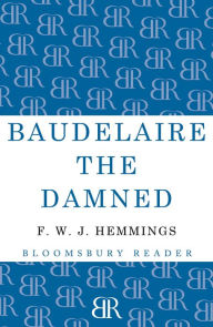 Title: Baudelaire the Damned: A Biography, Author: F. W. J. Hemmings