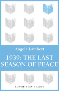 Title: 1939: The Last Season of Peace, Author: Angela Lambert