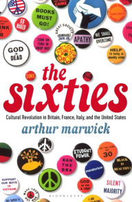 Title: The Sixties: Cultural Revolution in Britain, France, Italy, and the United States, c.1958-c.1974, Author: Arthur Marwick