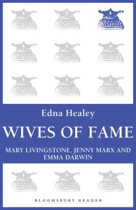 Title: Wives of Fame: Mary Livingstone, Jenny Marx and Emma Darwin, Author: Edna Healey