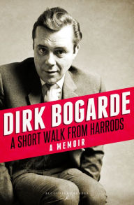 Title: A Short Walk from Harrods: A Memoir, Author: Dirk Bogarde