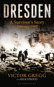 Title: Dresden: A Survivor's Story, February 1945, Author: Victor Gregg