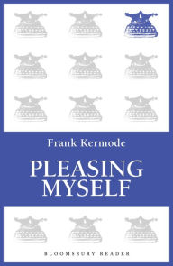 Title: Pleasing Myself: From Beowulf to Philip Roth, Author: Frank Kermode