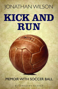 Title: Kick and Run: Memoir with Soccer Ball, Author: Jonathan Wilson