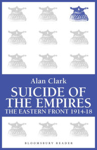 Title: Suicide of the Empires: The Eastern Front 1914-18, Author: Alan Clark