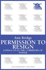 Title: Permission to Resign: Goings-on in the corridors of power, Author: Ann Bridge