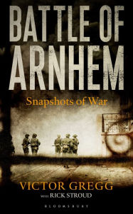 Title: Battle of Arnhem: Snapshots of War, Author: Victor Gregg