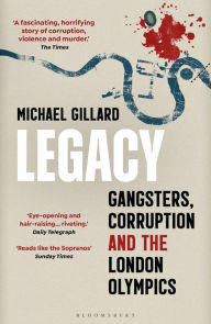 Title: Legacy: Gangsters, Corruption and the London Olympics, Author: Michael Gillard