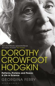 Title: Dorothy Crowfoot Hodgkin: Patterns, Proteins and Peace: A Life in Science, Author: Georgina Ferry