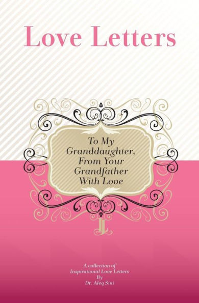 To My Granddaughter, From Your Grandfather With Love: A Collection Of Inspirational Love Letters